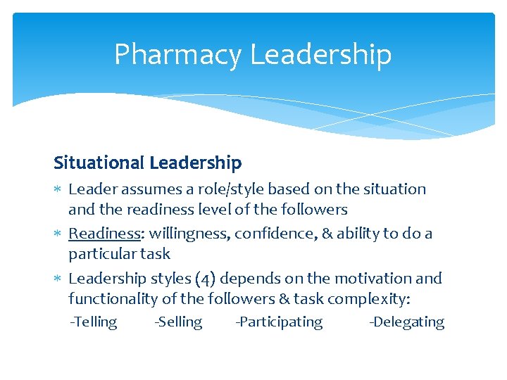 Pharmacy Leadership Situational Leadership Leader assumes a role/style based on the situation and the