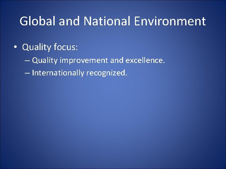 Global and National Environment • Quality focus: – Quality improvement and excellence. – Internationally
