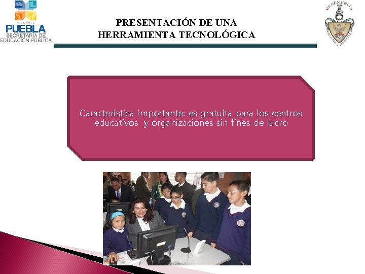 PRESENTACIÓN DE UNA HERRAMIENTA TECNOLÓGICA Característica importante: es gratuita para los centros educativos y