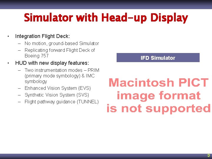 Simulator with Head-up Display • Integration Flight Deck: – No motion, ground-based Simulator –