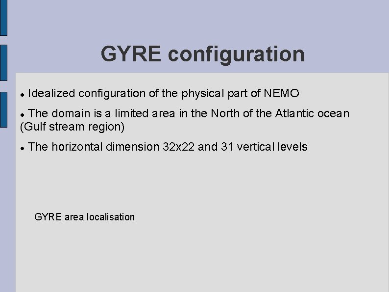 GYRE configuration Idealized configuration of the physical part of NEMO The domain is a