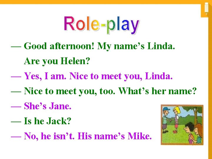— Good afternoon! My name’s Linda. Are you Helen? — Yes, I am. Nice