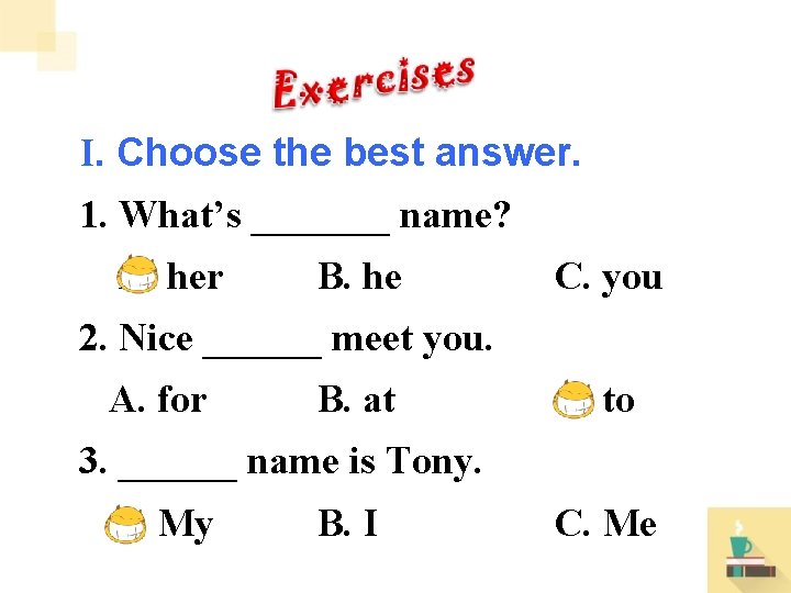I. Choose the best answer. 1. What’s _______ name? A. her B. he C.