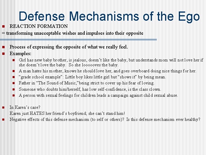 Defense Mechanisms of the Ego REACTION FORMATION = transforming unacceptable wishes and impulses into