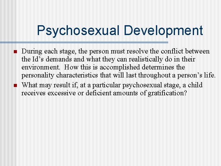 Psychosexual Development n n During each stage, the person must resolve the conflict between