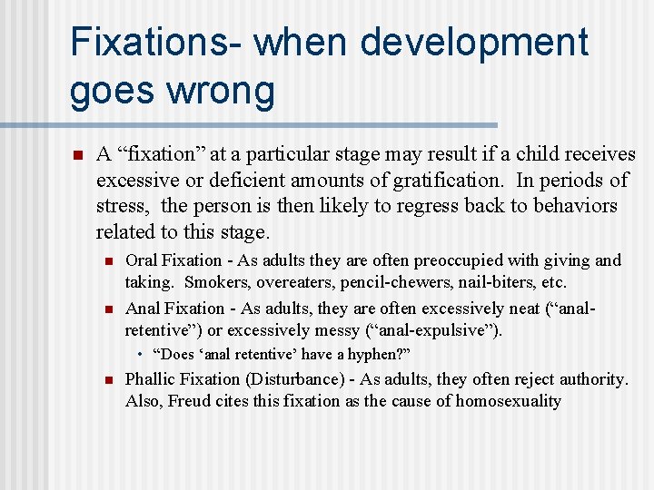 Fixations- when development goes wrong n A “fixation” at a particular stage may result