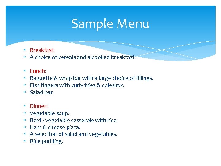 Sample Menu Breakfast: A choice of cereals and a cooked breakfast. Lunch: Baguette &