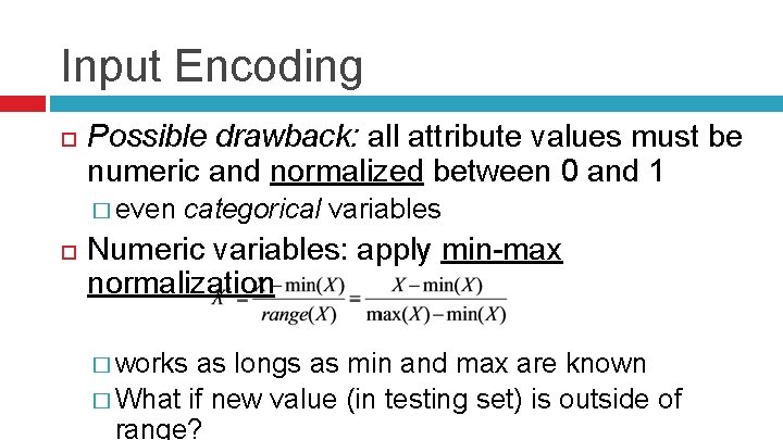 Input Encoding Possible drawback: all attribute values must be numeric and normalized between 0