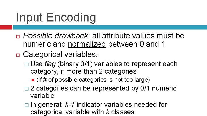 Input Encoding Possible drawback: all attribute values must be numeric and normalized between 0