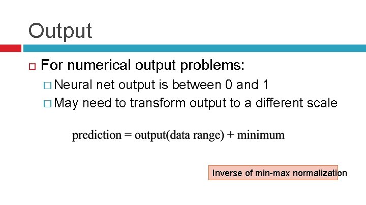 Output For numerical output problems: � Neural net output is between 0 and 1