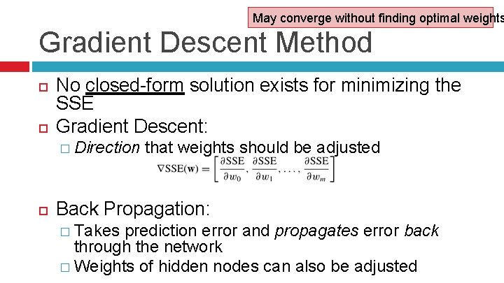 May converge without finding optimal weights Gradient Descent Method No closed-form solution exists for