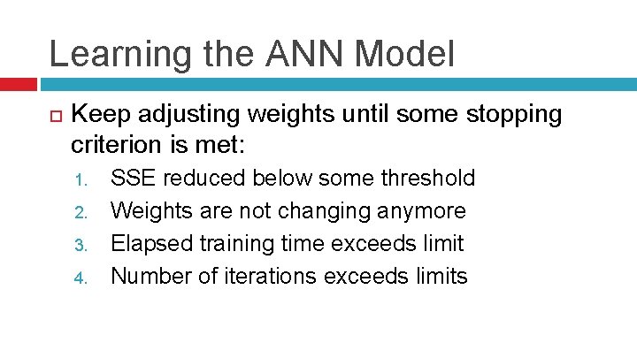 Learning the ANN Model Keep adjusting weights until some stopping criterion is met: 1.