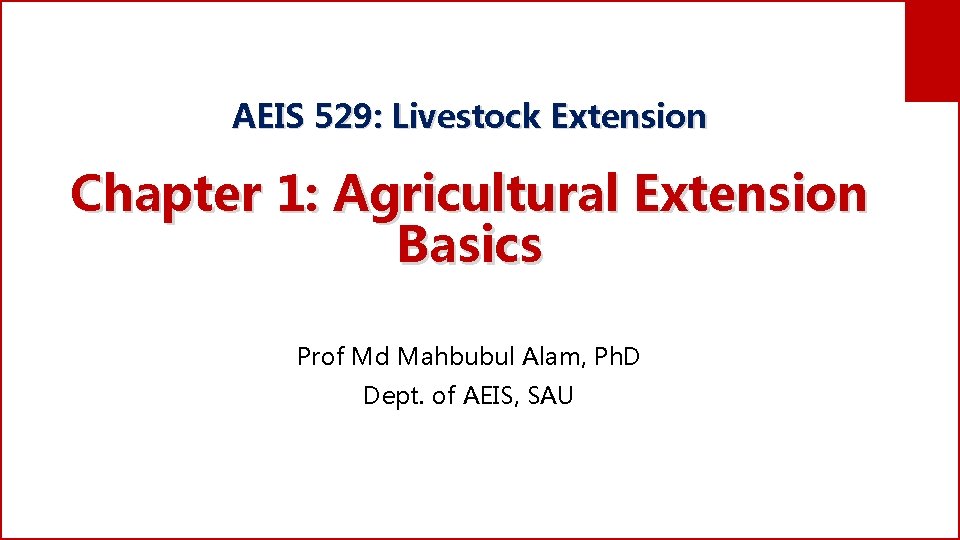 AEIS 529: Livestock Extension Chapter 1: Agricultural Extension Basics Prof Md Mahbubul Alam, Ph.