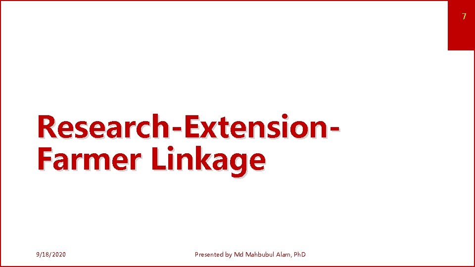 7 Research-Extension. Farmer Linkage 9/18/2020 Presented by Md Mahbubul Alam, Ph. D 