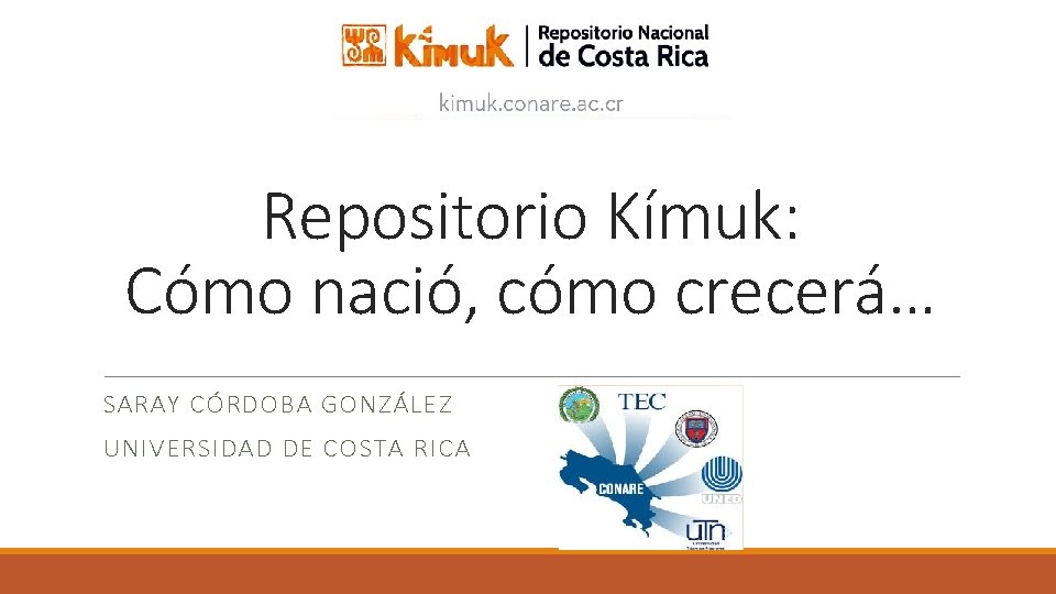 Repositorio Kímuk: Cómo nació, cómo crecerá… SARAY CÓRDOBA GONZÁLEZ UNIVERSIDAD DE COSTA RICA 