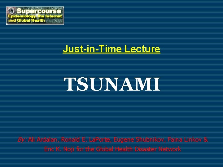 Just-in-Time Lecture TSUNAMI By: Ali Ardalan, Ronald E. La. Porte, Eugene Shubnikov, Faina Linkov