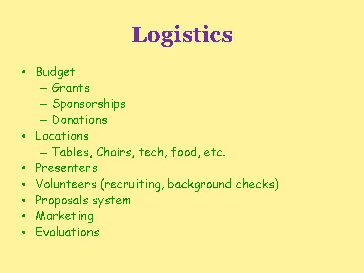 Logistics • Budget – Grants – Sponsorships – Donations • Locations – Tables, Chairs,