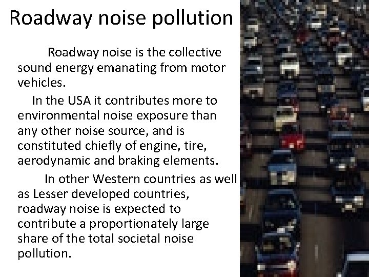 Roadway noise pollution Roadway noise is the collective sound energy emanating from motor vehicles.