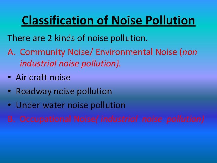 Classification of Noise Pollution There are 2 kinds of noise pollution. A. Community Noise/