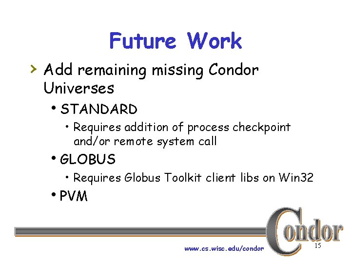 Future Work › Add remaining missing Condor Universes h. STANDARD • Requires addition of