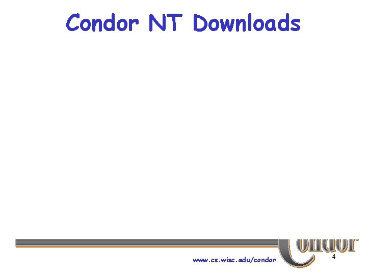 Condor NT Downloads www. cs. wisc. edu/condor 4 