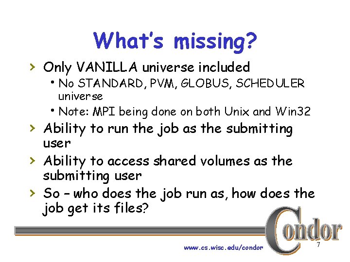 What’s missing? › Only VANILLA universe included h. No STANDARD, PVM, GLOBUS, SCHEDULER universe