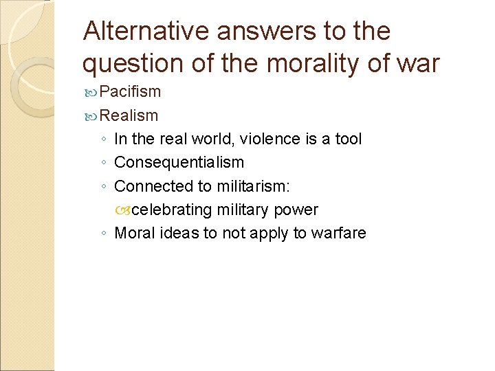 Alternative answers to the question of the morality of war Pacifism Realism ◦ In