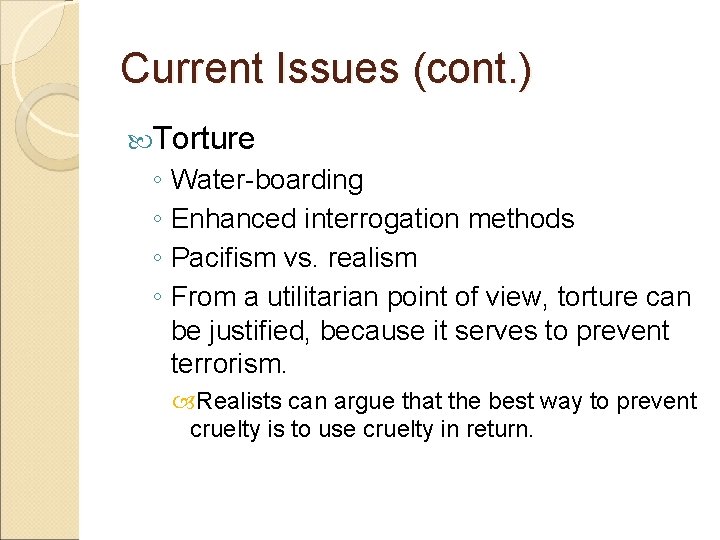 Current Issues (cont. ) Torture ◦ Water-boarding ◦ Enhanced interrogation methods ◦ Pacifism vs.