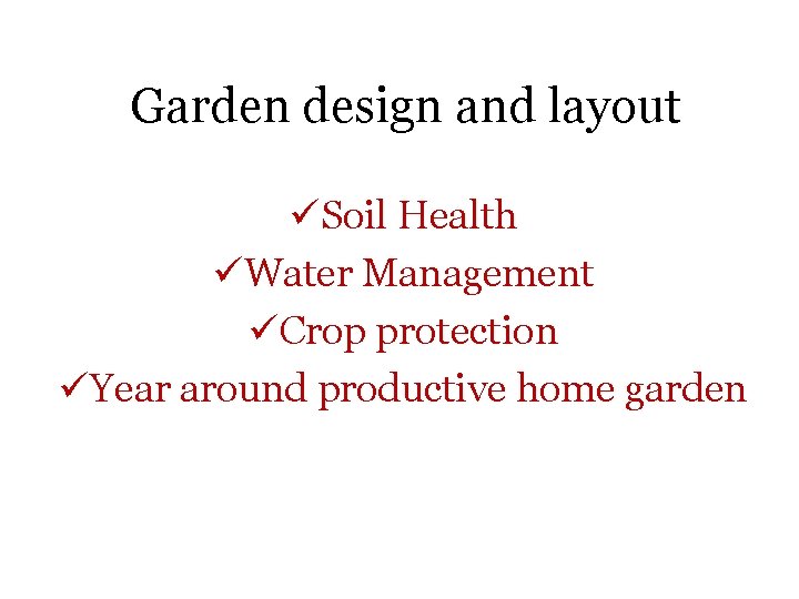 Garden design and layout üSoil Health üWater Management üCrop protection üYear around productive home