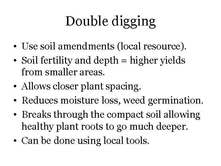 Double digging • Use soil amendments (local resource). • Soil fertility and depth =