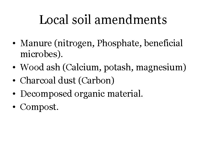 Local soil amendments • Manure (nitrogen, Phosphate, beneficial microbes). • Wood ash (Calcium, potash,