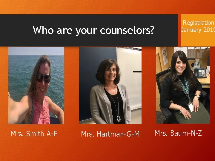 Who are your counselors? Mrs. Smith A-F Mrs. Hartman-G-M Registration January 2019 Mrs. Baum-N-Z