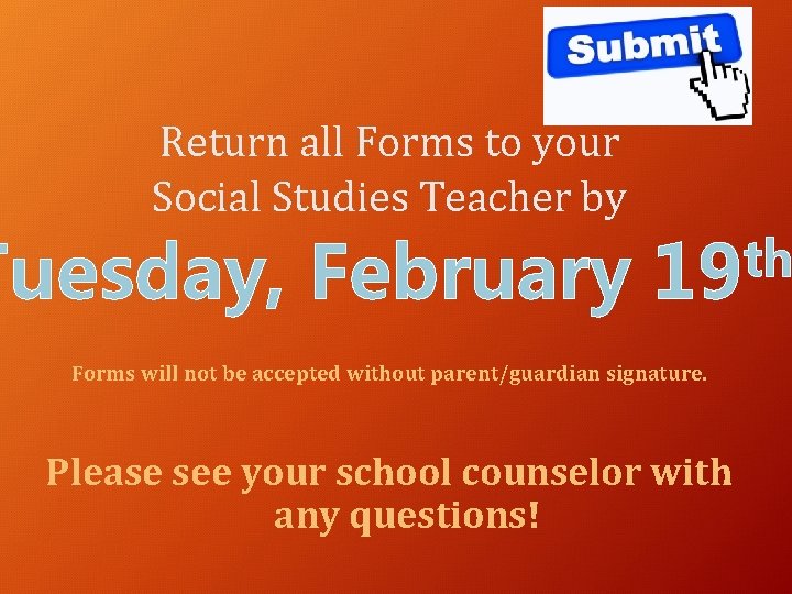 Return all Forms to your Social Studies Teacher by Tuesday, February th 19 Forms