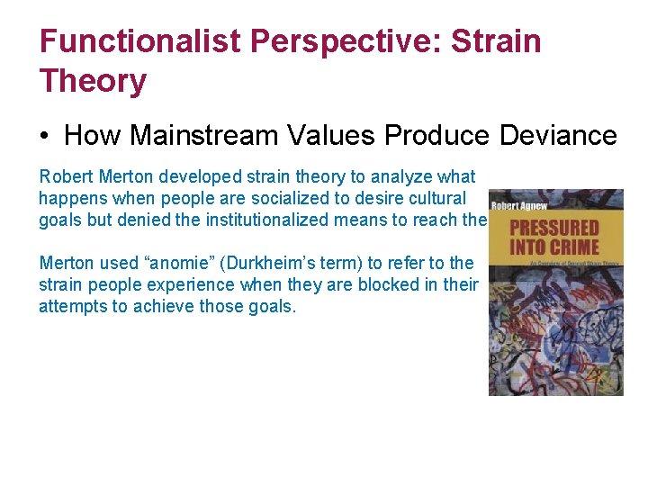 Functionalist Perspective: Strain Theory • How Mainstream Values Produce Deviance Robert Merton developed strain