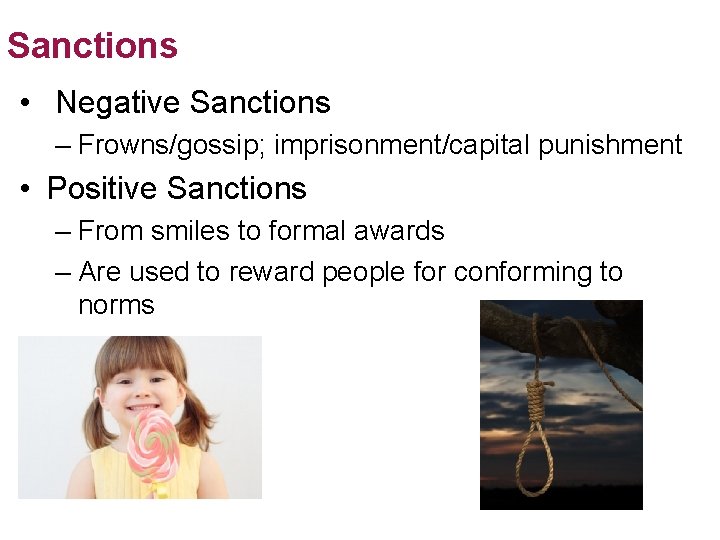 Sanctions • Negative Sanctions – Frowns/gossip; imprisonment/capital punishment • Positive Sanctions – From smiles