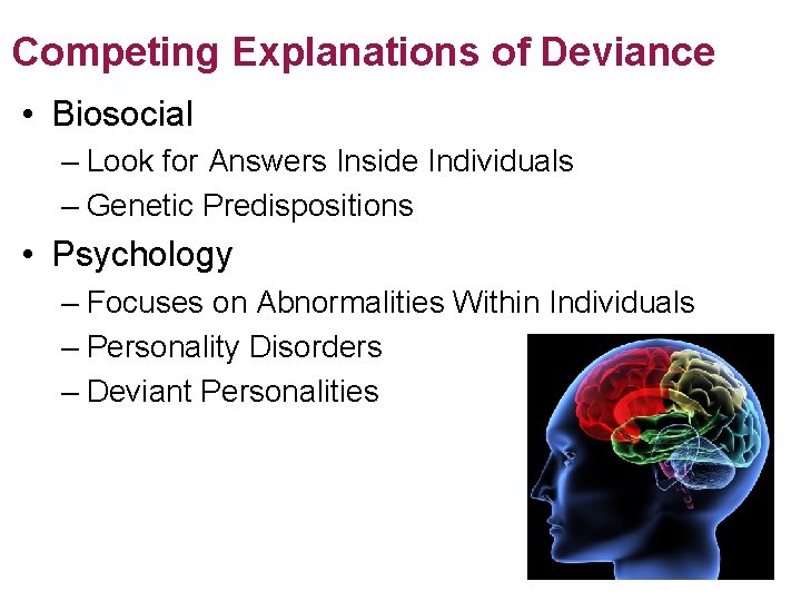 Competing Explanations of Deviance • Biosocial – Look for Answers Inside Individuals – Genetic