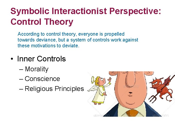 Symbolic Interactionist Perspective: Control Theory According to control theory, everyone is propelled towards deviance,