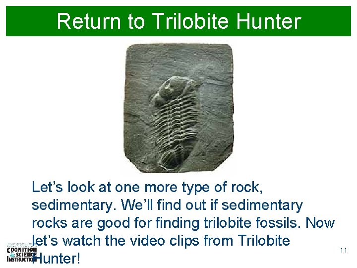 Return to Trilobite Hunter Let’s look at one more type of rock, sedimentary. We’ll