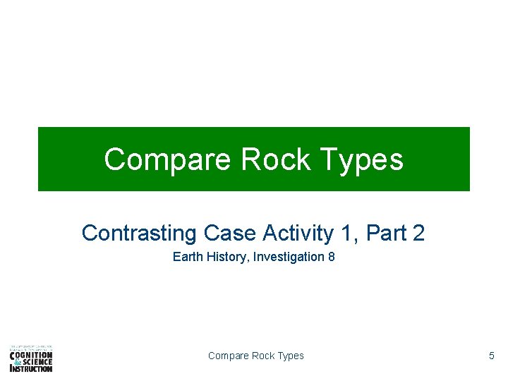 Compare Rock Types Contrasting Case Activity 1, Part 2 Earth History, Investigation 8 Compare