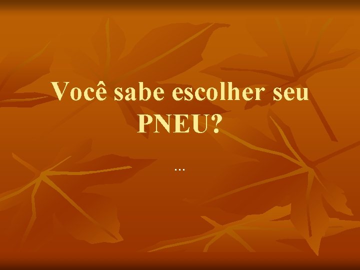 Você sabe escolher seu PNEU? . . . 