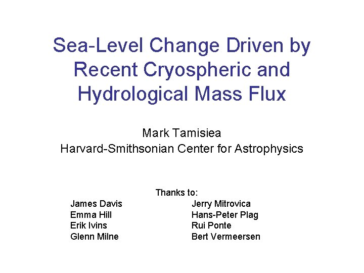 Sea-Level Change Driven by Recent Cryospheric and Hydrological Mass Flux Mark Tamisiea Harvard-Smithsonian Center