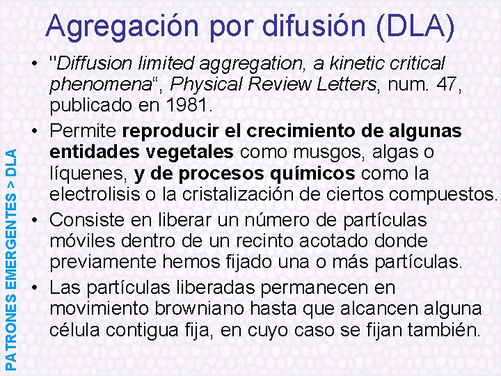 PATRONES EMERGENTES > DLA Agregación por difusión (DLA) • "Diffusion limited aggregation, a kinetic