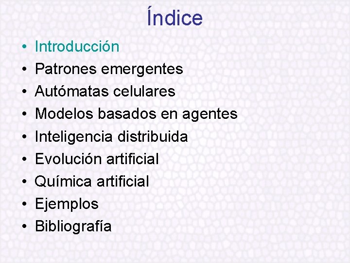 Índice • • • Introducción Patrones emergentes Autómatas celulares Modelos basados en agentes Inteligencia