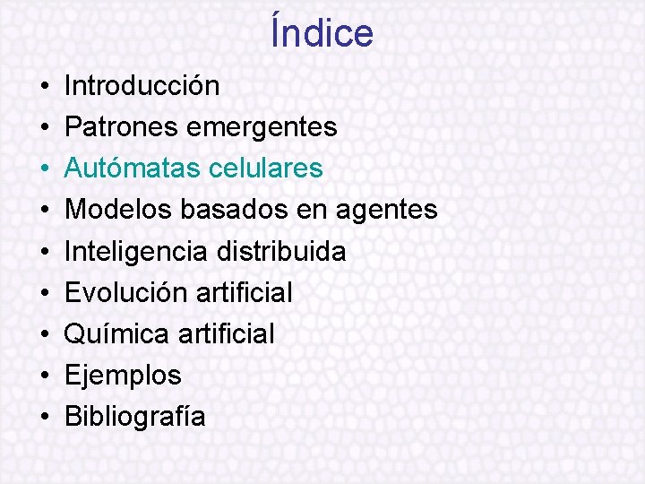 Índice • • • Introducción Patrones emergentes Autómatas celulares Modelos basados en agentes Inteligencia