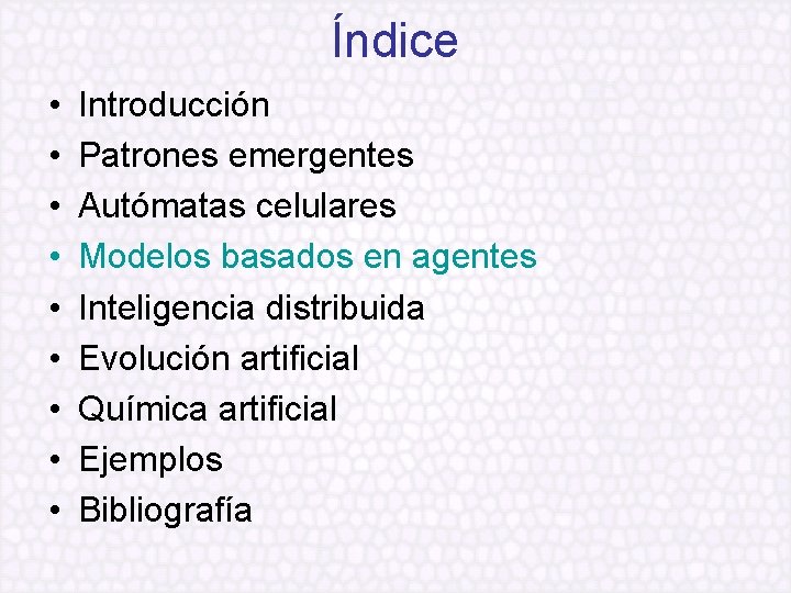 Índice • • • Introducción Patrones emergentes Autómatas celulares Modelos basados en agentes Inteligencia