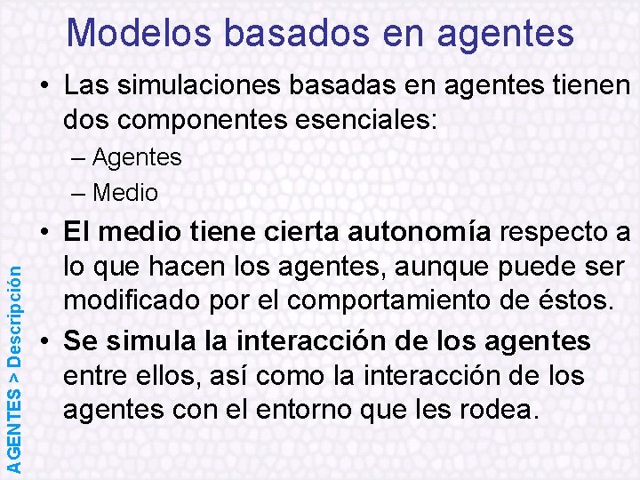 Modelos basados en agentes • Las simulaciones basadas en agentes tienen dos componentes esenciales: