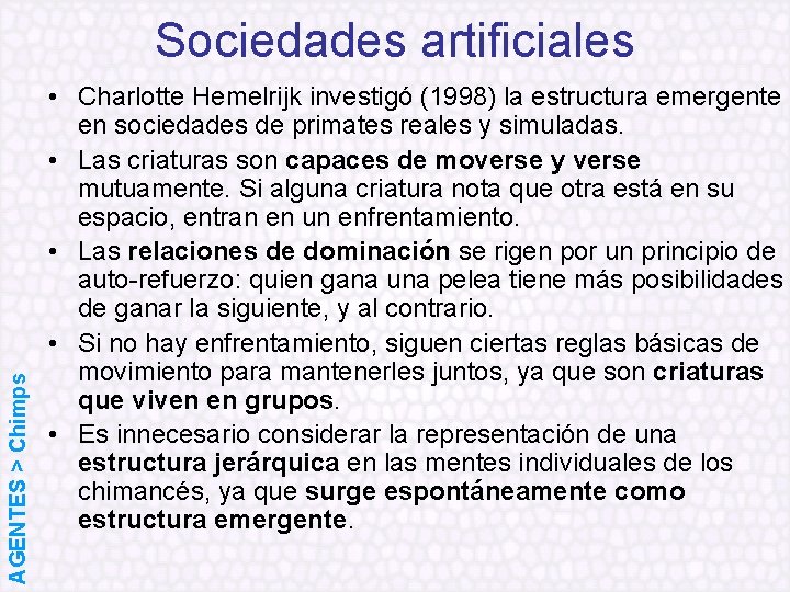 AGENTES > Chimps Sociedades artificiales • Charlotte Hemelrijk investigó (1998) la estructura emergente en