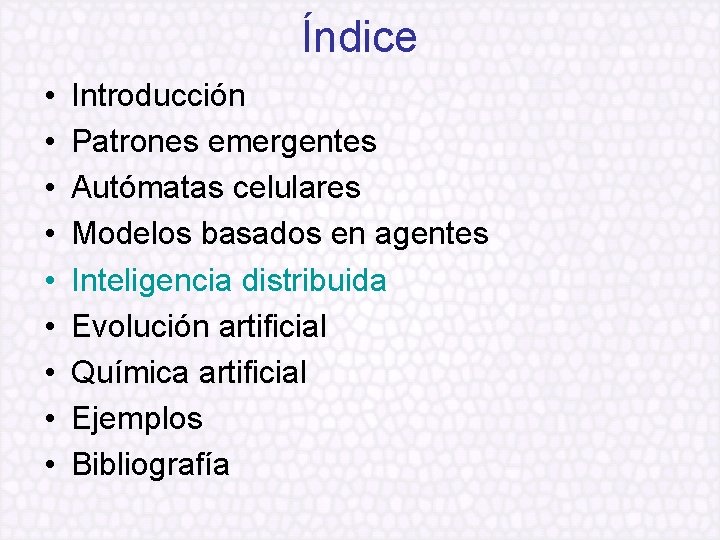 Índice • • • Introducción Patrones emergentes Autómatas celulares Modelos basados en agentes Inteligencia