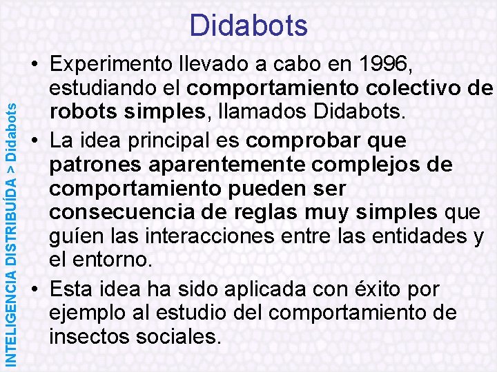 INTELIGENCIA DISTRIBUÍDA > Didabots • Experimento llevado a cabo en 1996, estudiando el comportamiento