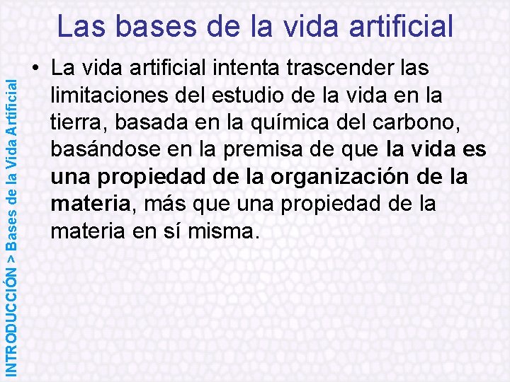 INTRODUCCIÓN > Bases de la Vida Artificial Las bases de la vida artificial •